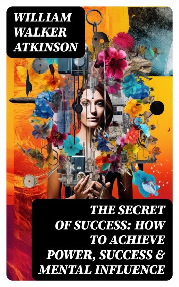 William Walker Atkinson - The Secret Of Success: How To Achieve Power ...