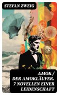 eBook: Amok / Der Amokläufer. 7 Novellen einer Leidenschaft