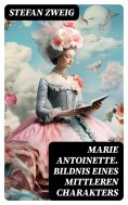 eBook: Marie Antoinette. Bildnis eines mittleren Charakters