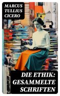 eBook: Die Ethik: Gesammelte Schriften