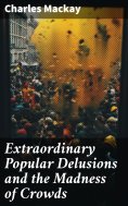 eBook: Extraordinary Popular Delusions and the Madness of Crowds