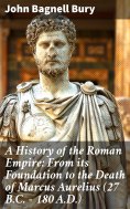 eBook: A History of the Roman Empire: From its Foundation to the Death of Marcus Aurelius (27 B.C. – 180 A.