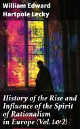 eBook: History of the Rise and Influence of the Spirit of Rationalism in Europe (Vol.1&2)