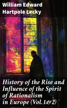 ebook: History of the Rise and Influence of the Spirit of Rationalism in Europe (Vol.1&2)
