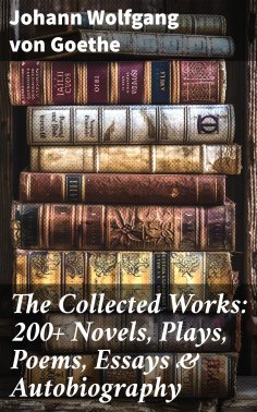 eBook: The Collected Works: 200+ Novels, Plays, Poems, Essays & Autobiography