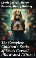 ebook: The Complete Children's Books of Lewis Carroll (Illustrated Edition)