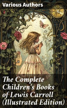 eBook: The Complete Children's Books of Lewis Carroll (Illustrated Edition)