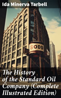 eBook: The History of the Standard Oil Company (Complete Illustrated Edition)