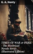 eBook: TIMES OF WAR & PERIL - The Historical Novels Series (Illustrated Edition)