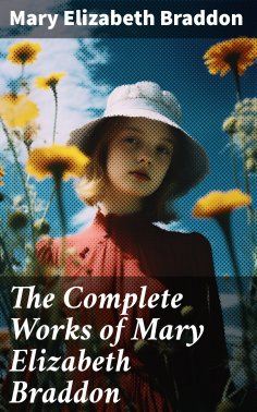 ebook: The Complete Works of Mary Elizabeth Braddon