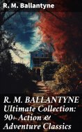 eBook: R. M. BALLANTYNE Ultimate Collection: 90+ Action & Adventure Classics