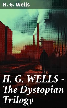 ebook: H. G. WELLS - The Dystopian Trilogy