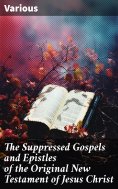 eBook: The Suppressed Gospels and Epistles of the Original New Testament of Jesus Christ
