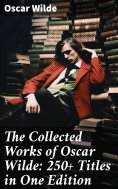 ebook: The Collected Works of Oscar Wilde: 250+ Titles in One Edition