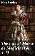 eBook: The Life of Marie de Medicis (Vol. 1-3)