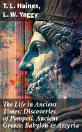 eBook: The Life in Ancient Times: Discoveries of Pompeii, Ancient Greece, Babylon & Assyria