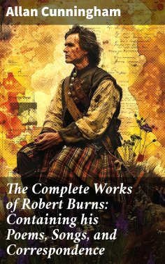 eBook: The Complete Works of Robert Burns: Containing his Poems, Songs, and Correspondence