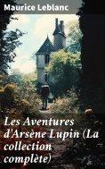 eBook: Les Aventures d'Arsène Lupin (La collection complète)