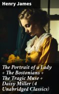eBook: The Portrait of a Lady + The Bostonians + The Tragic Muse + Daisy Miller (4 Unabridged Classics)