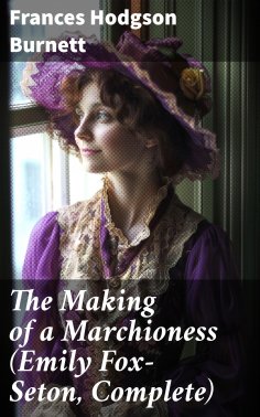 eBook: The Making of a Marchioness (Emily Fox-Seton, Complete)