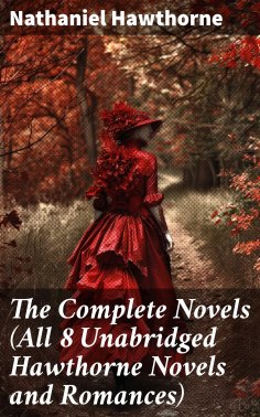 ebook: The Complete Novels (All 8 Unabridged Hawthorne Novels and Romances)