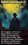 eBook: The Complete 13 Novels & longer fiction: Treasure Island, The Strange Case of Dr. Jekyll and Mr. Hyd