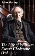 eBook: The Life of William Ewart Gladstone (Vol. 1-3)