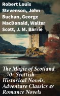 eBook: The Magic of Scotland - 70+ Scottish Historical Novels, Adventure Classics & Romance Novels