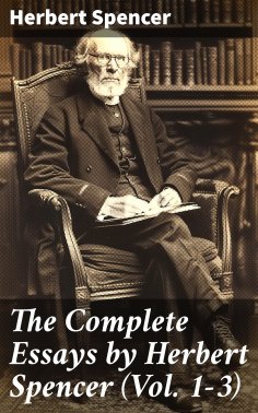 eBook: The Complete Essays by Herbert Spencer (Vol. 1-3)