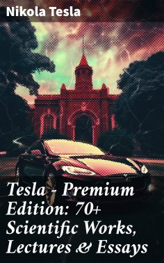 eBook: Tesla - Premium Edition: 70+ Scientific Works, Lectures & Essays