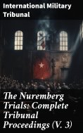 eBook: The Nuremberg Trials: Complete Tribunal Proceedings (V. 3)