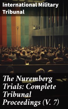 eBook: The Nuremberg Trials: Complete Tribunal Proceedings (V. 7)