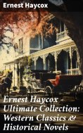 eBook: Ernest Haycox - Ultimate Collection: Western Classics & Historical Novels