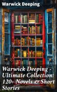 eBook: Warwick Deeping - Ultimate Collection: 120+ Novels & Short Stories