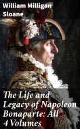 eBook: The Life and Legacy of Napoleon Bonaparte: All 4 Volumes