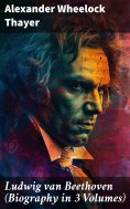 eBook: Ludwig van Beethoven (Biography in 3 Volumes)