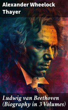 eBook: Ludwig van Beethoven (Biography in 3 Volumes)