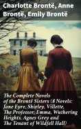 ebook: The Complete Novels of the Brontë Sisters (8 Novels: Jane Eyre, Shirley, Villette, The Professor, Em