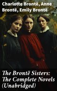 ebook: The Brontë Sisters: The Complete Novels (Unabridged)