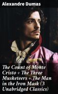 ebook: The Count of Monte Cristo + The Three Musketeers + The Man in the Iron Mask (3 Unabridged Classics)