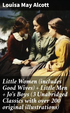 ebook: Little Women (includes Good Wives) + Little Men + Jo's Boys (3 Unabridged Classics with over 200 ori