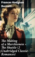 eBook: The Making of a Marchioness + The Shuttle (2 Unabridged Classic Romances)