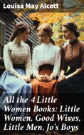 ebook: All the 4 Little Women Books: Little Women, Good Wives, Little Men, Jo's Boys