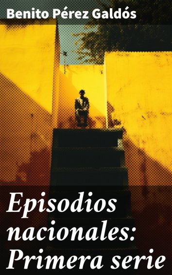 Benito Pérez Galdós Episodios nacionales Primera serie free on readfy!