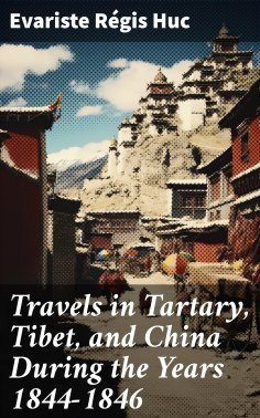 eBook: Travels in Tartary, Tibet, and China During the Years 1844-1846