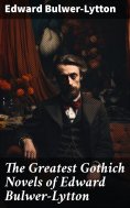 ebook: The Greatest Gothich Novels of Edward Bulwer-Lytton