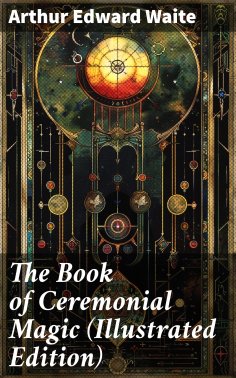 eBook: The Book of Ceremonial Magic (Illustrated Edition)