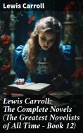 ebook: Lewis Carroll: The Complete Novels (The Greatest Novelists of All Time – Book 12)