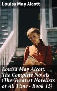 ebook: Louisa May Alcott: The Complete Novels (The Greatest Novelists of All Time – Book 15)