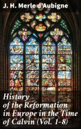 eBook: History of the Reformation in Europe in the Time of Calvin (Vol. 1-8)